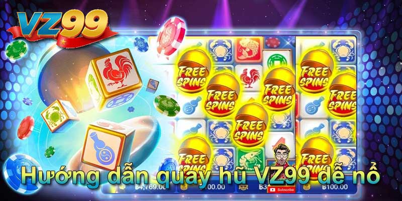 Hướng dẫn quay hũ VZ99 dễ nổ