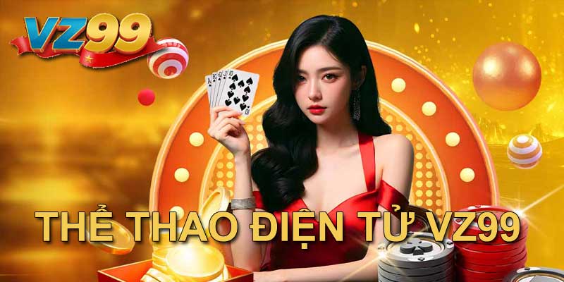 Thể thao điện tử VZ99 - Cơ hội kiếm tiền dễ dàng cho bet thủ