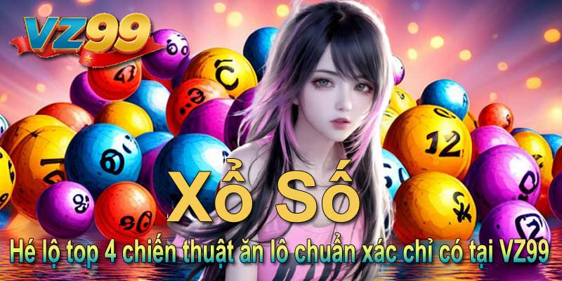 Hé lộ top 4 chiến thuật ăn lô chuẩn xác chỉ có tại VZ99