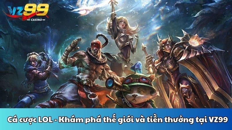 Cá cược LOL - Khám phá thế giới và tiền thưởng tại VZ99