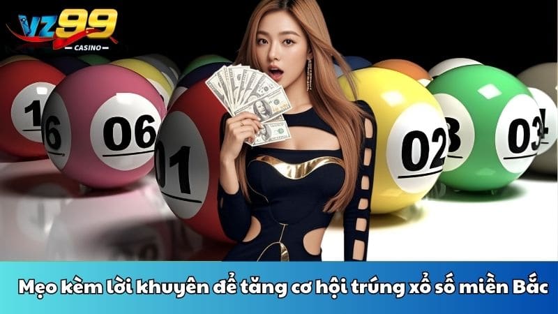 Mẹo kèm lời khuyên để tăng cơ hội trúng xổ số miền Bắc