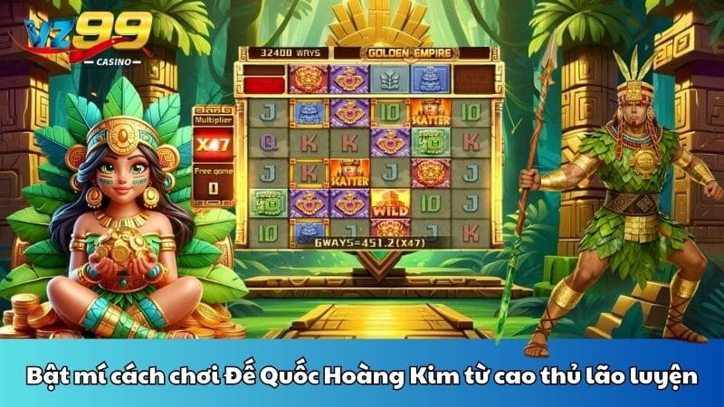 Bật mí cách chơi Đế Quốc Hoàng Kim từ cao thủ lão luyện