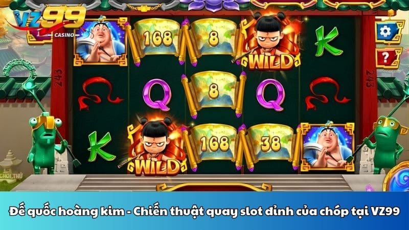 Đế quốc hoàng kim - Chiến thuật quay slot đỉnh của chóp tại VZ99