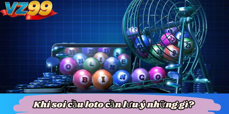 Khi soi cầu loto cần lưu ý những gì?
