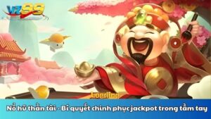 Nổ hũ thần tài - Bí quyết chinh phục jackpot trong tầm tay