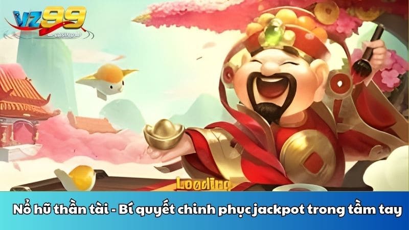 Nổ hũ thần tài - Bí quyết chinh phục jackpot trong tầm tay