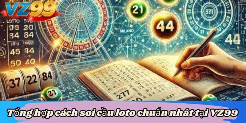 Tổng hợp cách soi cầu loto chuẩn nhất tại VZ99