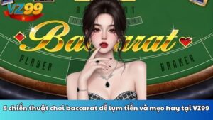 5 chiến thuật chơi baccarat dễ lụm tiền và mẹo hay tại VZ99