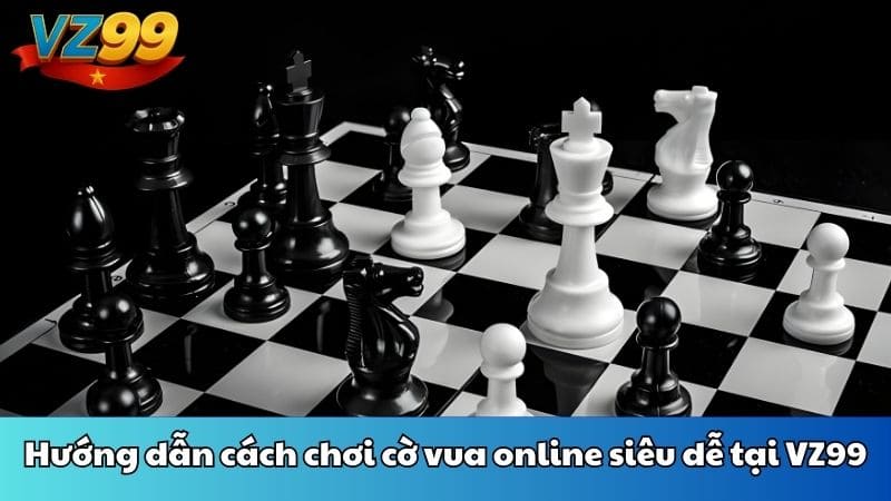 Hướng dẫn cách chơi cờ vua online siêu dễ tại VZ99